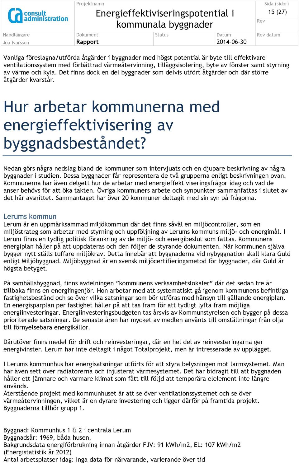 Hur arbetar kommunerna med energieffektivisering av byggnadsbeståndet? Nedan görs några nedslag bland de kommuner som intervjuats och en djupare beskrivning av några byggnader i studien.