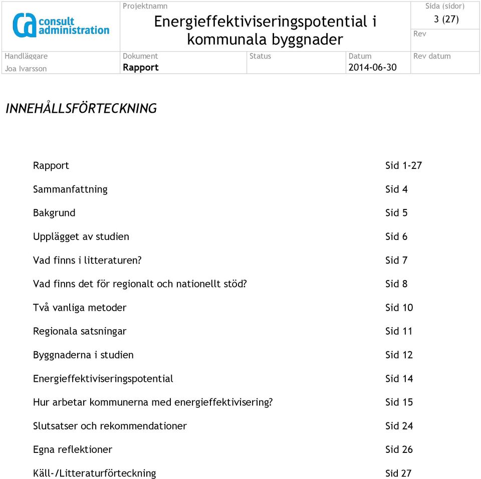 Sid 8 Två vanliga metoder Sid 10 Regionala satsningar Sid 11 Byggnaderna i studien Sid 12 Energieffektiviseringspotential Sid 14