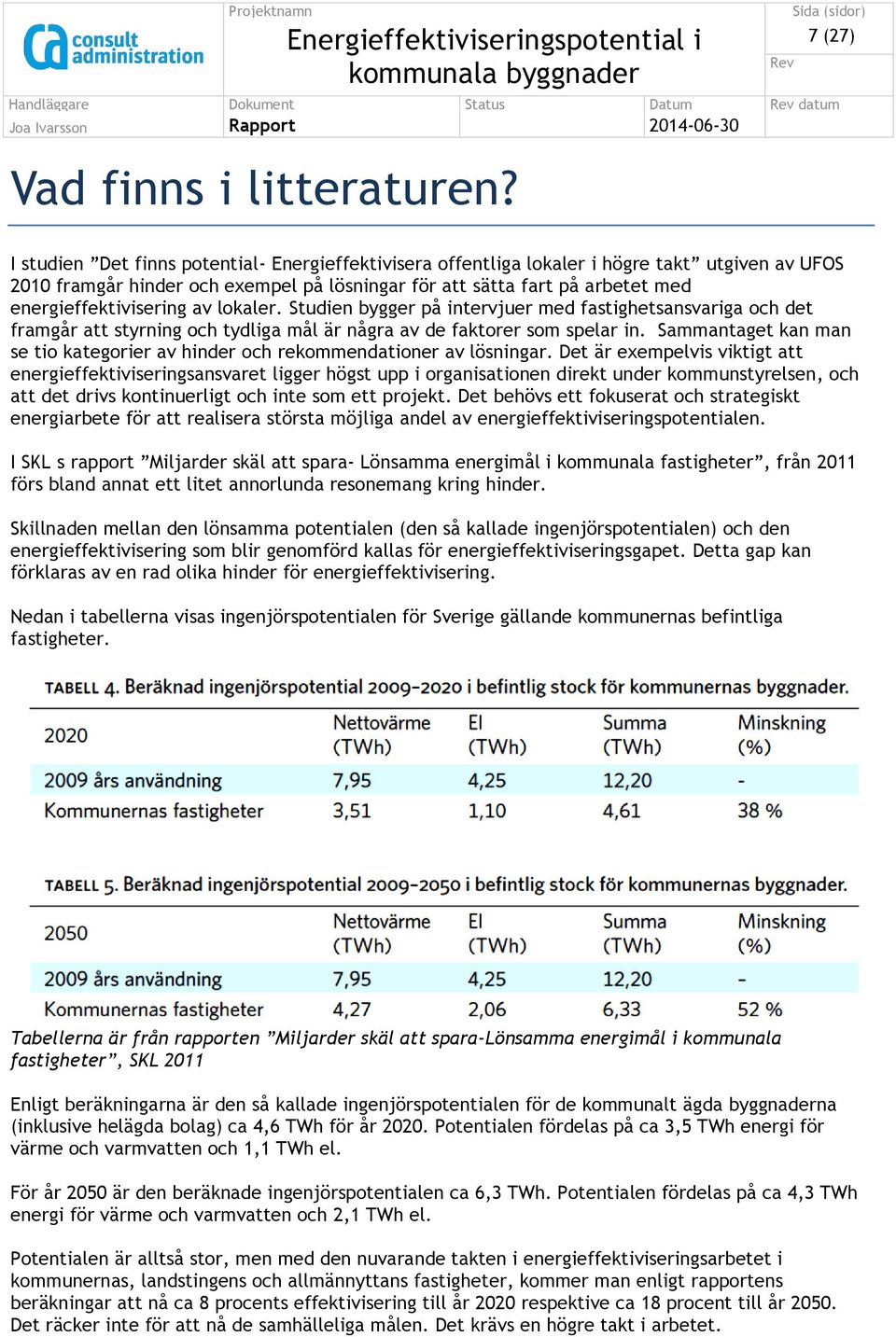 av lokaler. Studien bygger på intervjuer med fastighetsansvariga och det framgår att styrning och tydliga mål är några av de faktorer som spelar in.