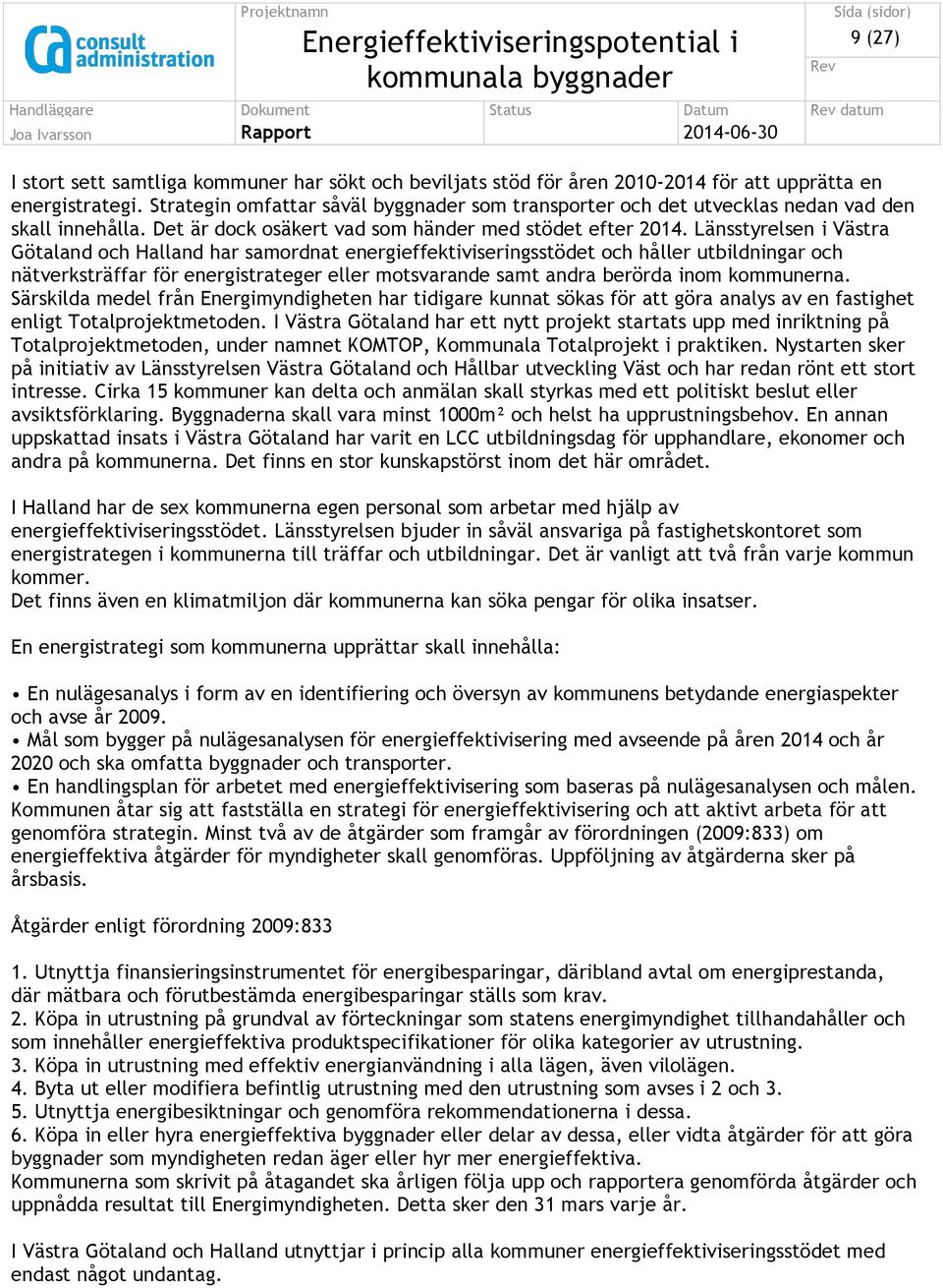 Länsstyrelsen i Västra Götaland och Halland har samordnat energieffektiviseringsstödet och håller utbildningar och nätverksträffar för energistrateger eller motsvarande samt andra berörda inom