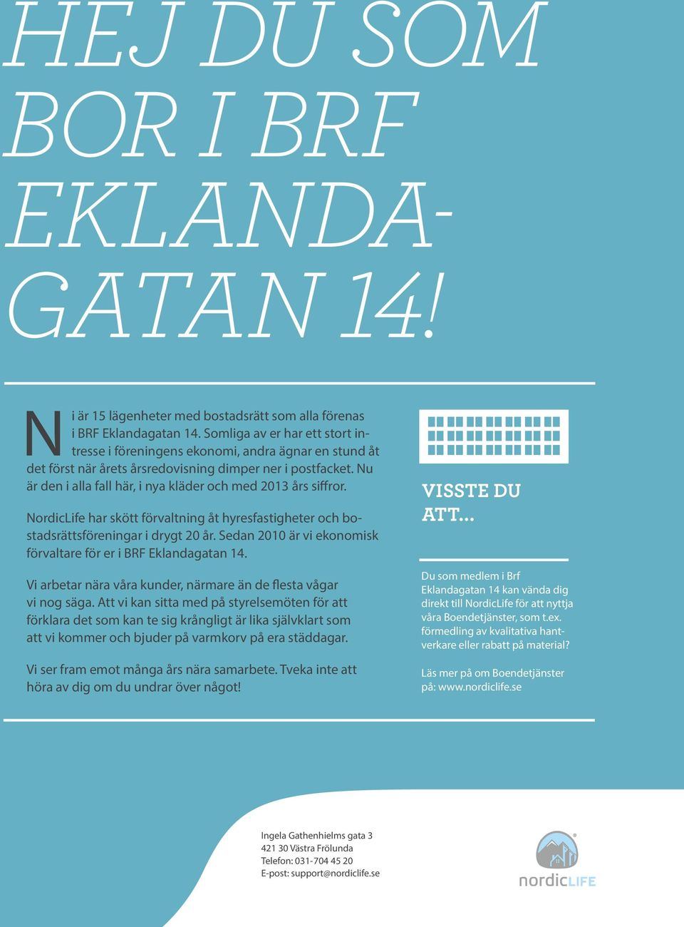 Nu är den i alla fall här, i nya kläder och med 2013 års siffror. NordicLife har skött förvaltning åt hyresfastigheter och bostadsrättsföreningar i drygt 20 år.