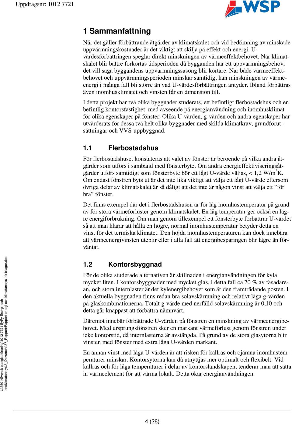 När klimatskalet blir bättre förkortas tidsperioden då bygganden har ett uppvärmningsbehov, det vill säga byggandens uppvärmningssäsong blir kortare.