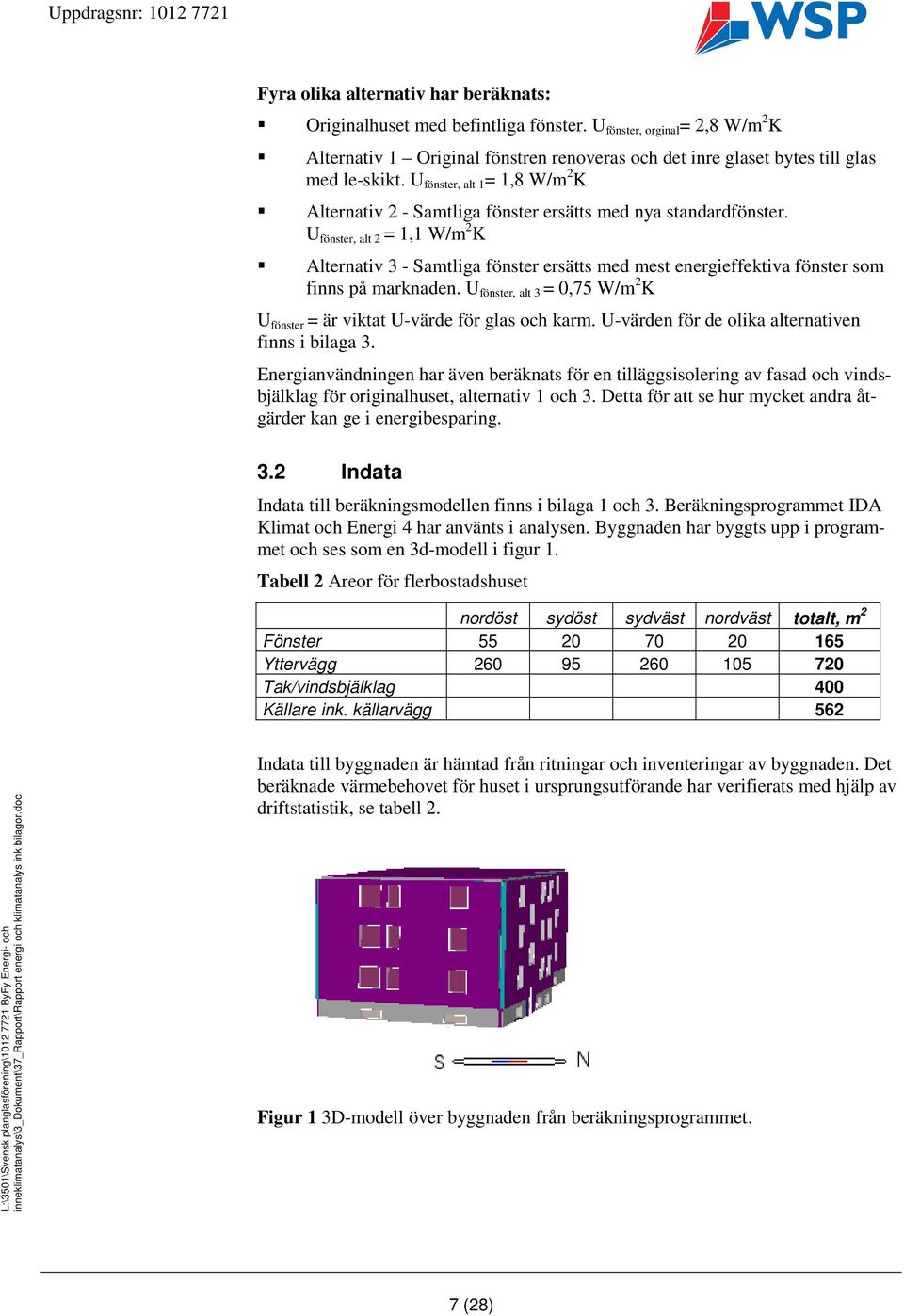 U fönster, alt 2 = 1,1 W/m 2 K Alternativ 3 - Samtliga fönster ersätts med mest energieffektiva fönster som finns på marknaden.