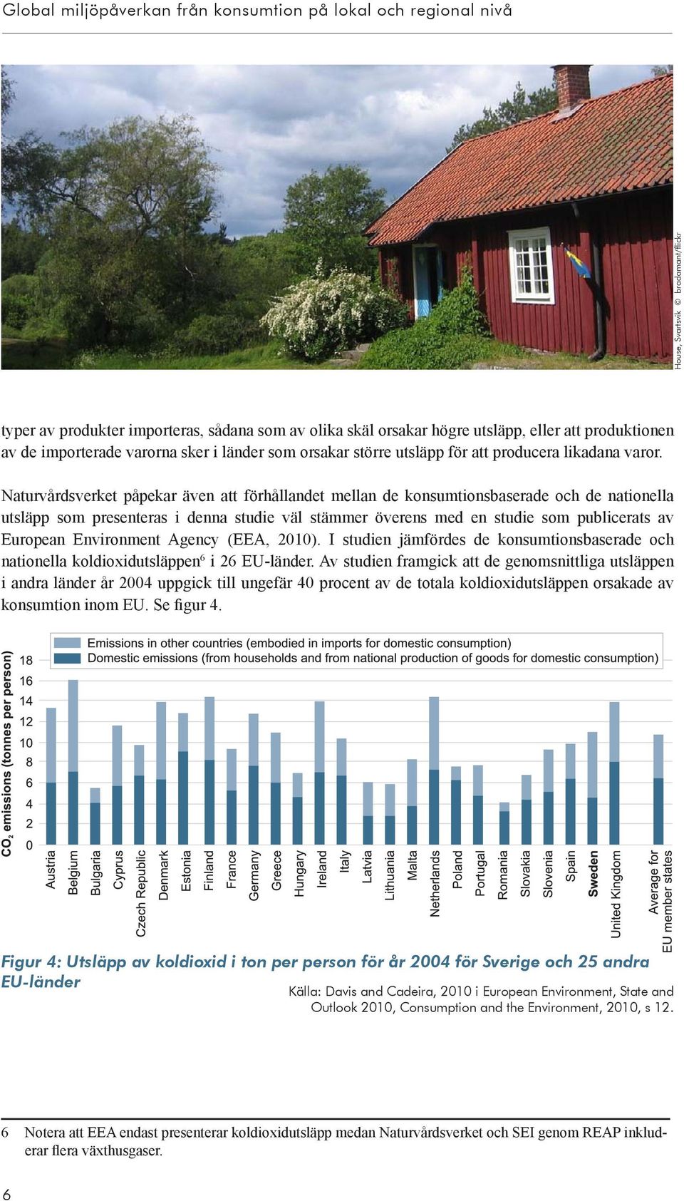 Naturvårdsverket påpekar även att förhållandet mellan de konsumtionsbaserade och de nationella utsläpp som presenteras i denna studie väl stämmer överens med en studie som publicerats av European