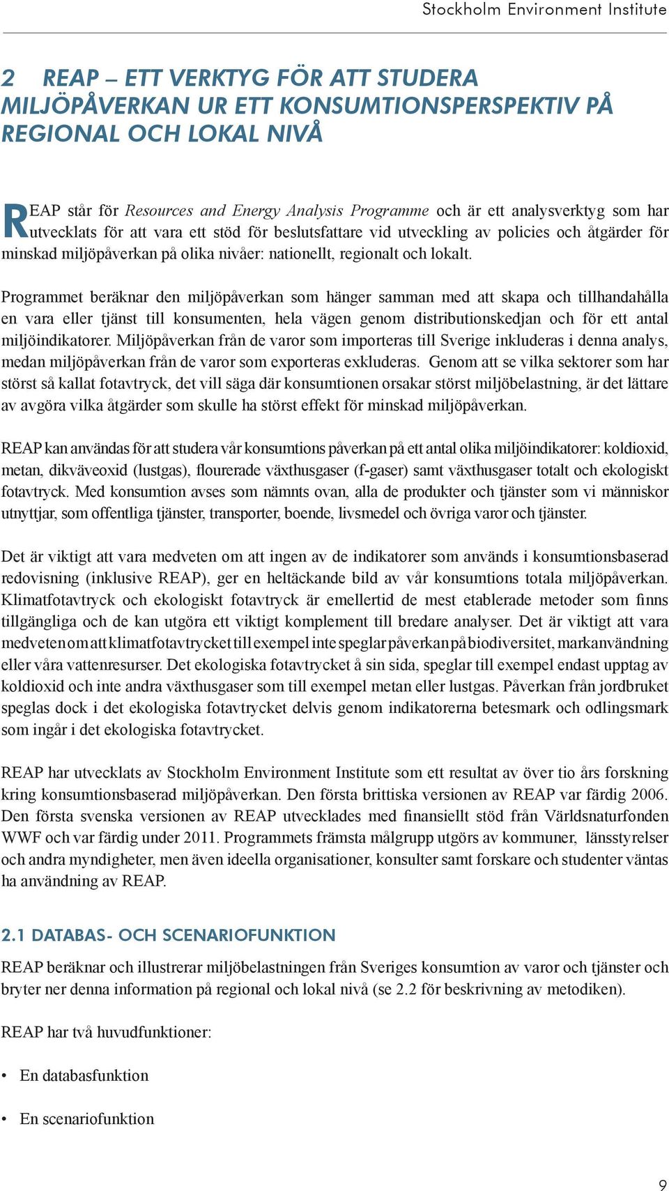 Programmet beräknar den miljöpåverkan som hänger samman med att skapa och tillhandahålla en vara eller tjänst till konsumenten, hela vägen genom distributionskedjan och för ett antal miljöindikatorer.