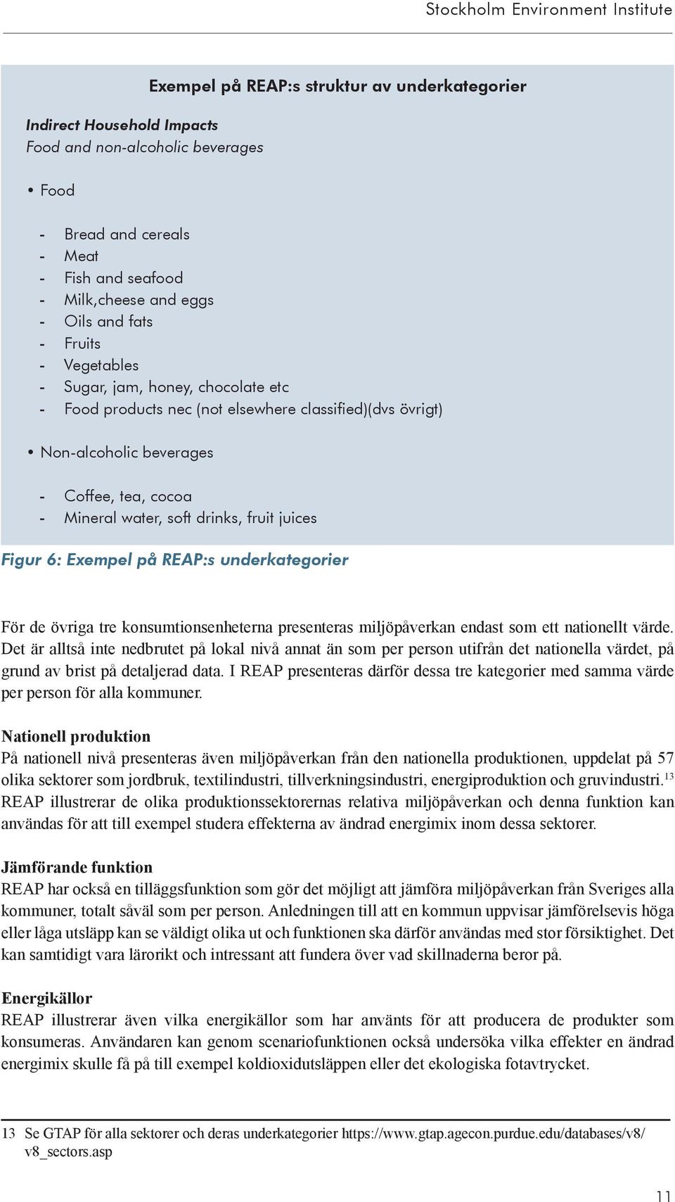 cocoa -- Mineral water, soft drinks, fruit juices Figur 6: Exempel på REAP:s underkategorier För de övriga tre konsumtionsenheterna presenteras miljöpåverkan endast som ett nationellt värde.