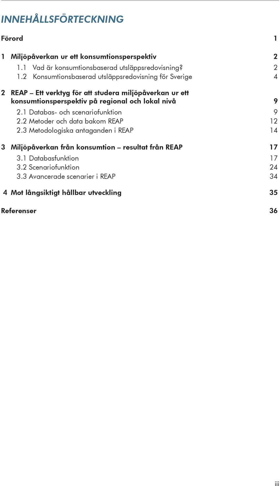 2 Konsumtionsbaserad utsläppsredovisning för Sverige 4 2 REAP Ett verktyg för att studera miljöpåverkan ur ett konsumtionsperspektiv på regional och