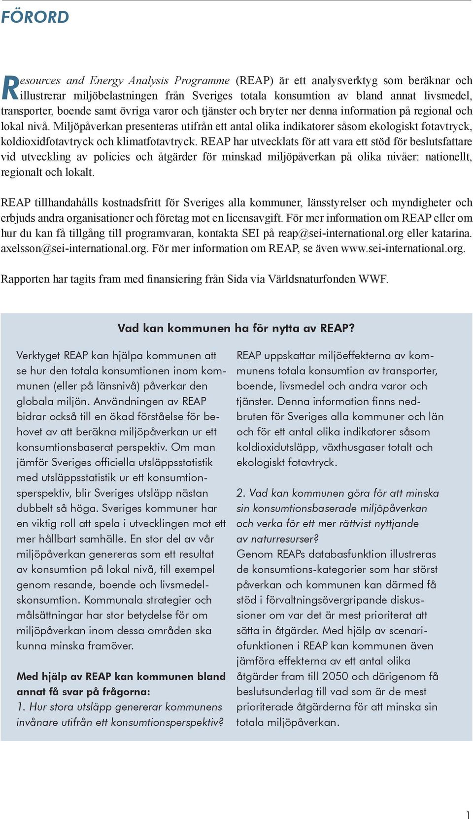 Miljöpåverkan presenteras utifrån ett antal olika indikatorer såsom ekologiskt fotavtryck, koldioxidfotavtryck och klimatfotavtryck.