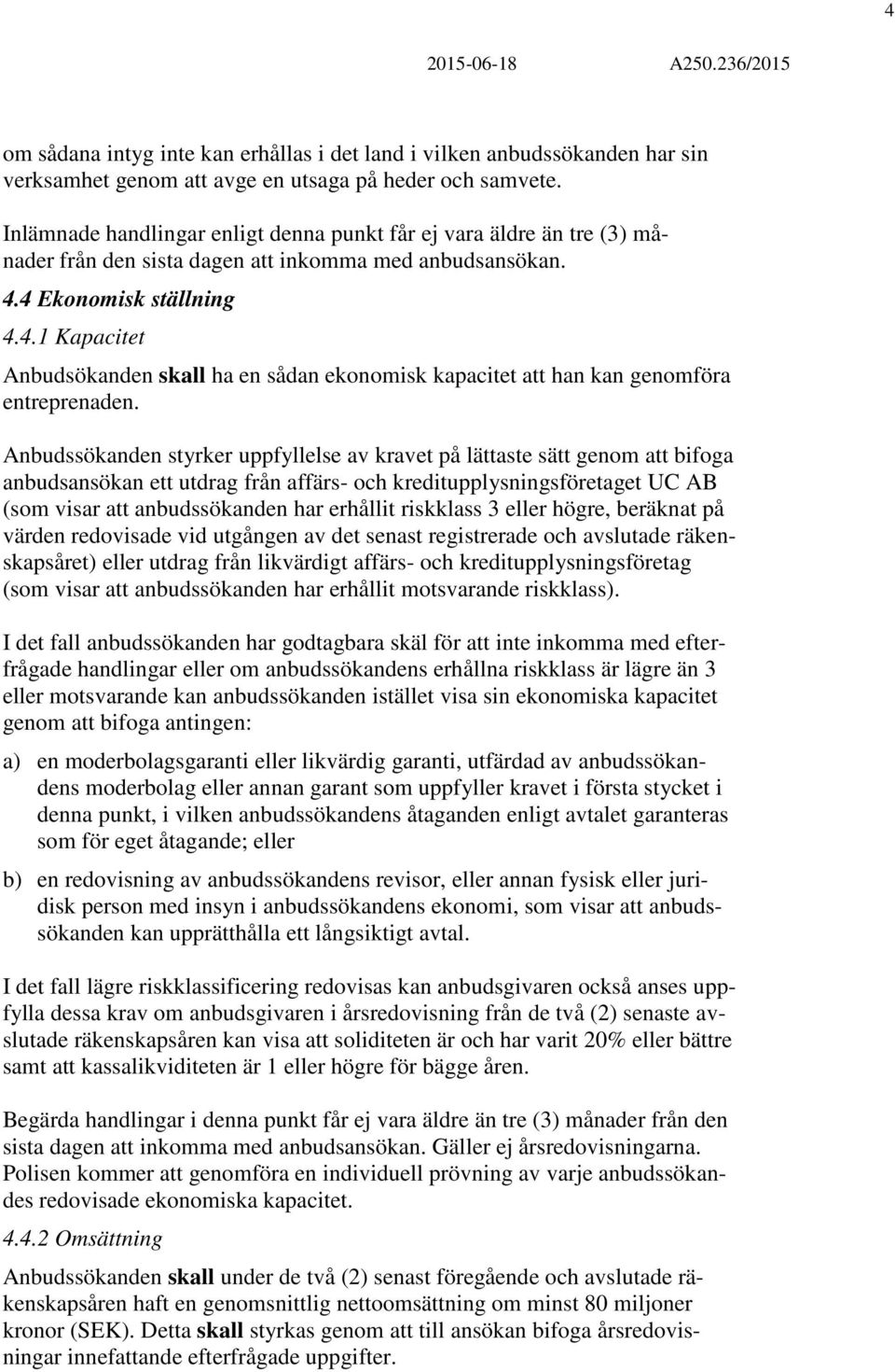 4 Ekonomisk ställning 4.4.1 Kapacitet Anbudsökanden skall ha en sådan ekonomisk kapacitet att han kan genomföra entreprenaden.