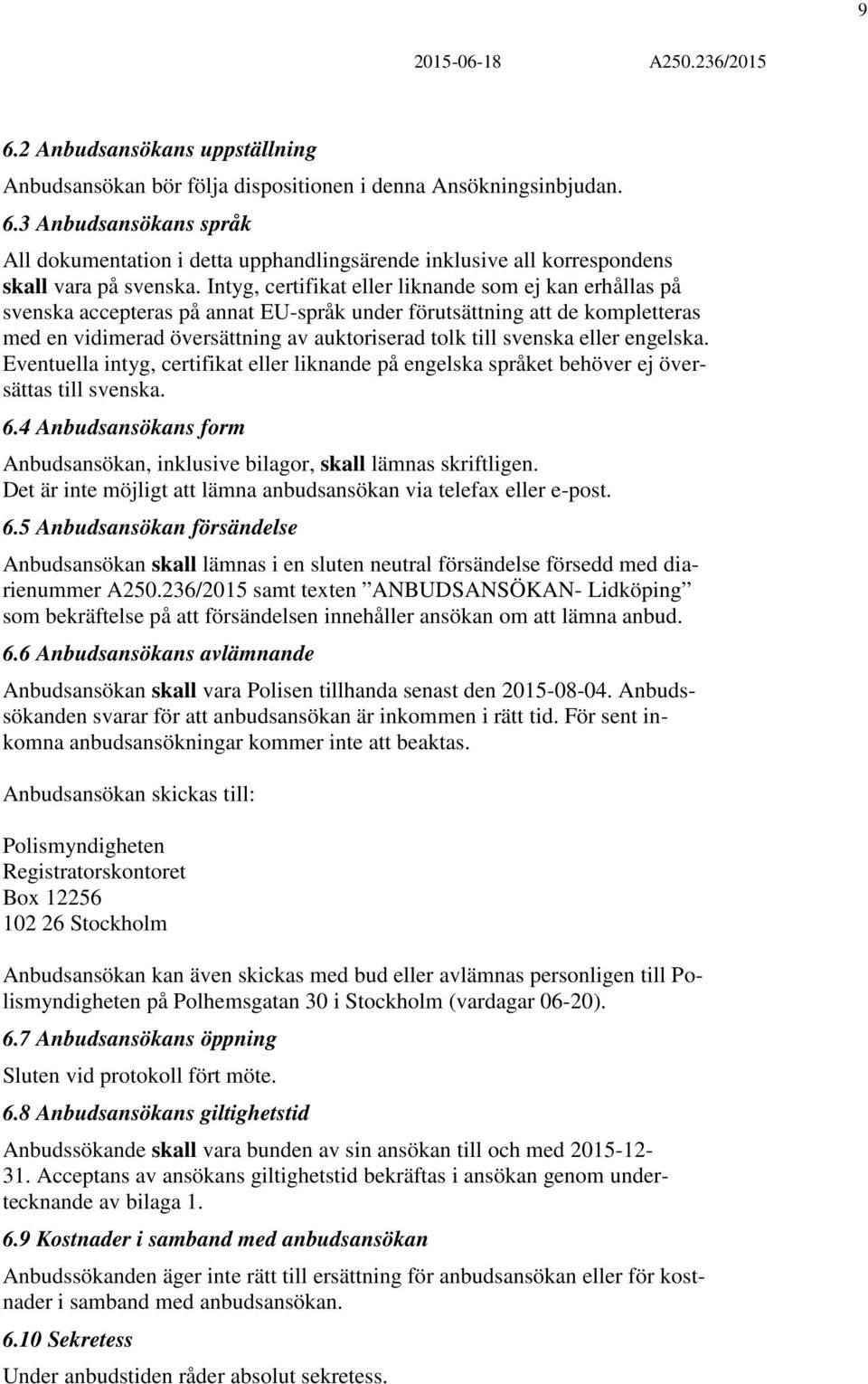 eller engelska. Eventuella intyg, certifikat eller liknande på engelska språket behöver ej översättas till svenska. 6.4 Anbudsansökans form Anbudsansökan, inklusive bilagor, skall lämnas skriftligen.