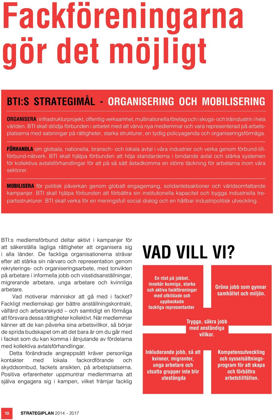 BTI skall stödja förbunden i arbetet med att värva nya medlemmar och vara representerad på arbetsplatserna med satsningar på rättigheter, starka strukturer, en tydlig policyagenda och