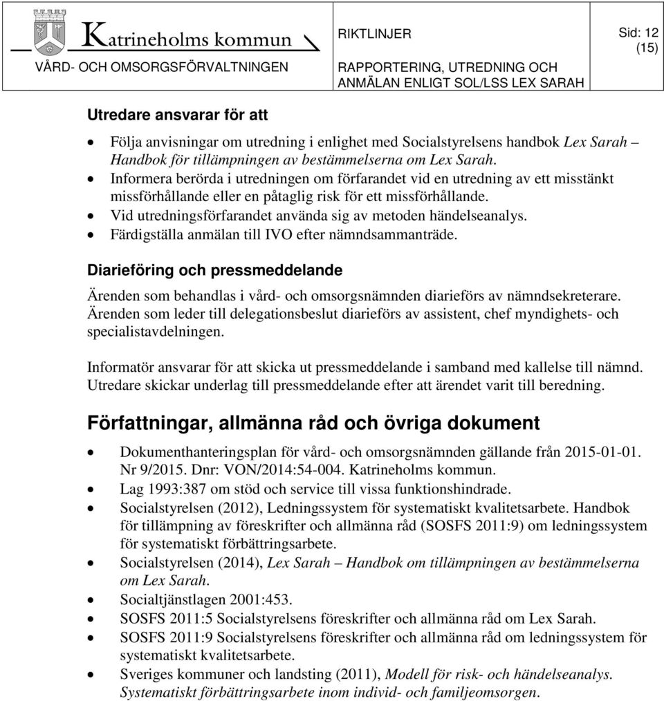 Vid utredningsförfarandet använda sig av metoden händelseanalys. Färdigställa anmälan till IVO efter nämndsammanträde.