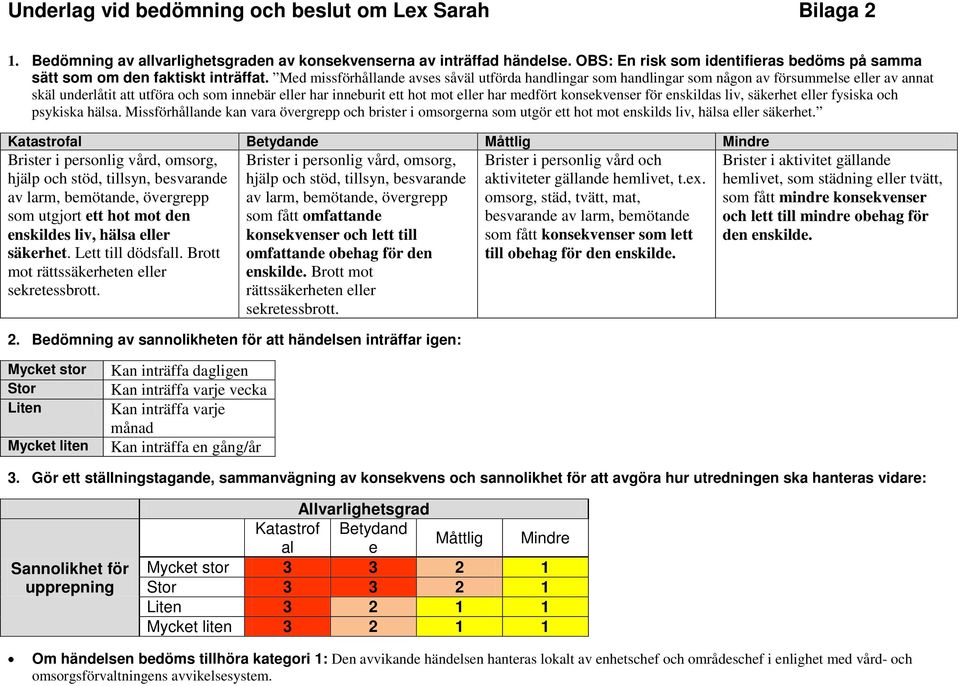 Med missförhållande avses såväl utförda handlingar som handlingar som någon av försummelse eller av annat skäl underlåtit att utföra och som innebär eller har inneburit ett hot mot eller har medfört