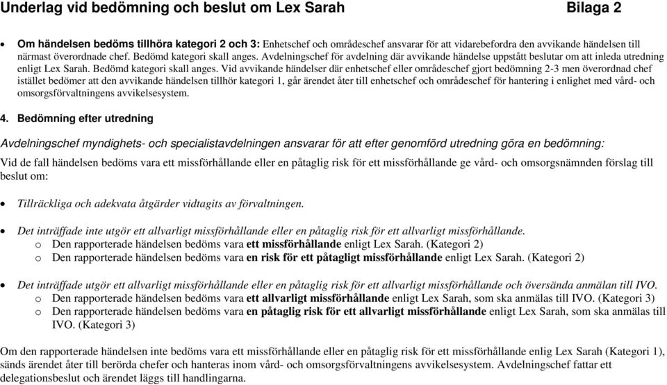 Avdelningschef för avdelning där avvikande händelse uppstått beslutar om att inleda utredning enligt Lex Sarah. Bedömd kategori skall anges.