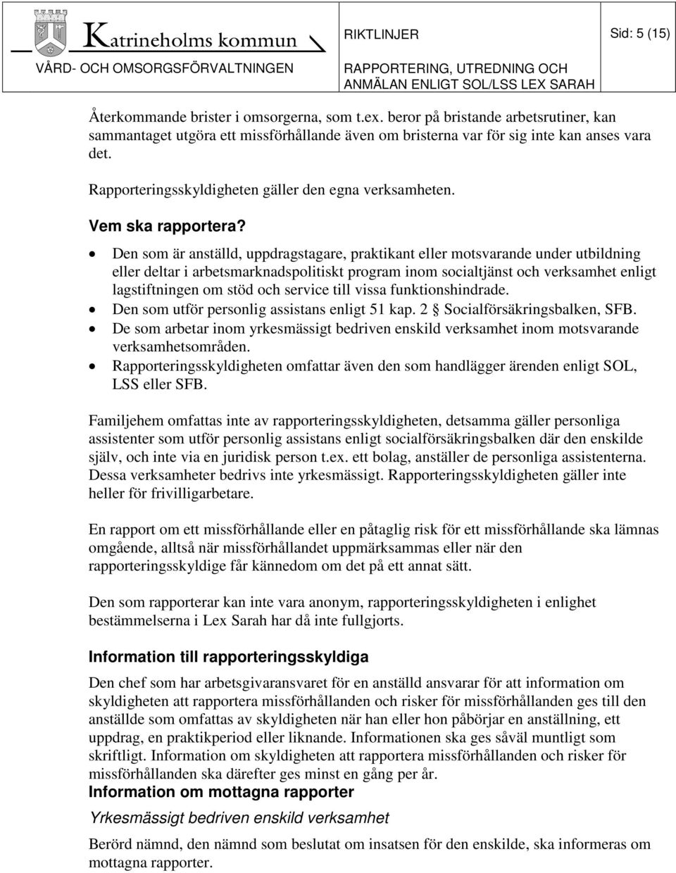 Den som är anställd, uppdragstagare, praktikant eller motsvarande under utbildning eller deltar i arbetsmarknadspolitiskt program inom socialtjänst och verksamhet enligt lagstiftningen om stöd och