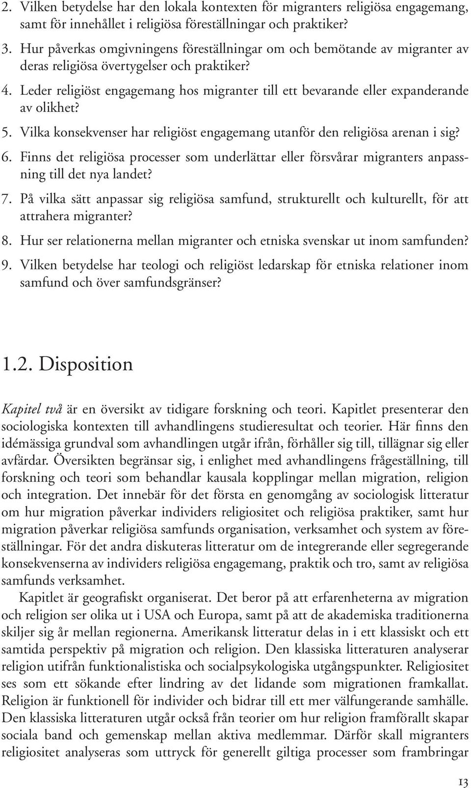 Den samtida amerikanska litteraturen utgår från den klassiska modellen. Samtida forskning tillägger emellertid de instrumentella vinsterna med att engagera sig religiöst.