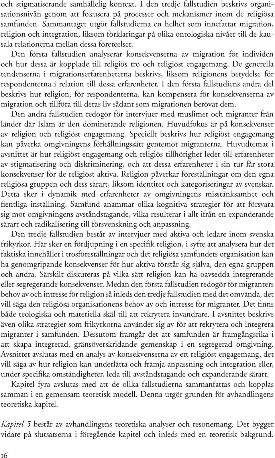 Dessa tankegångar relateras, med hjälp av Sayads diskussion om habitus och migration, till klassisk och samtida amerikansk forskning som beskriver konsekvenserna av migration.