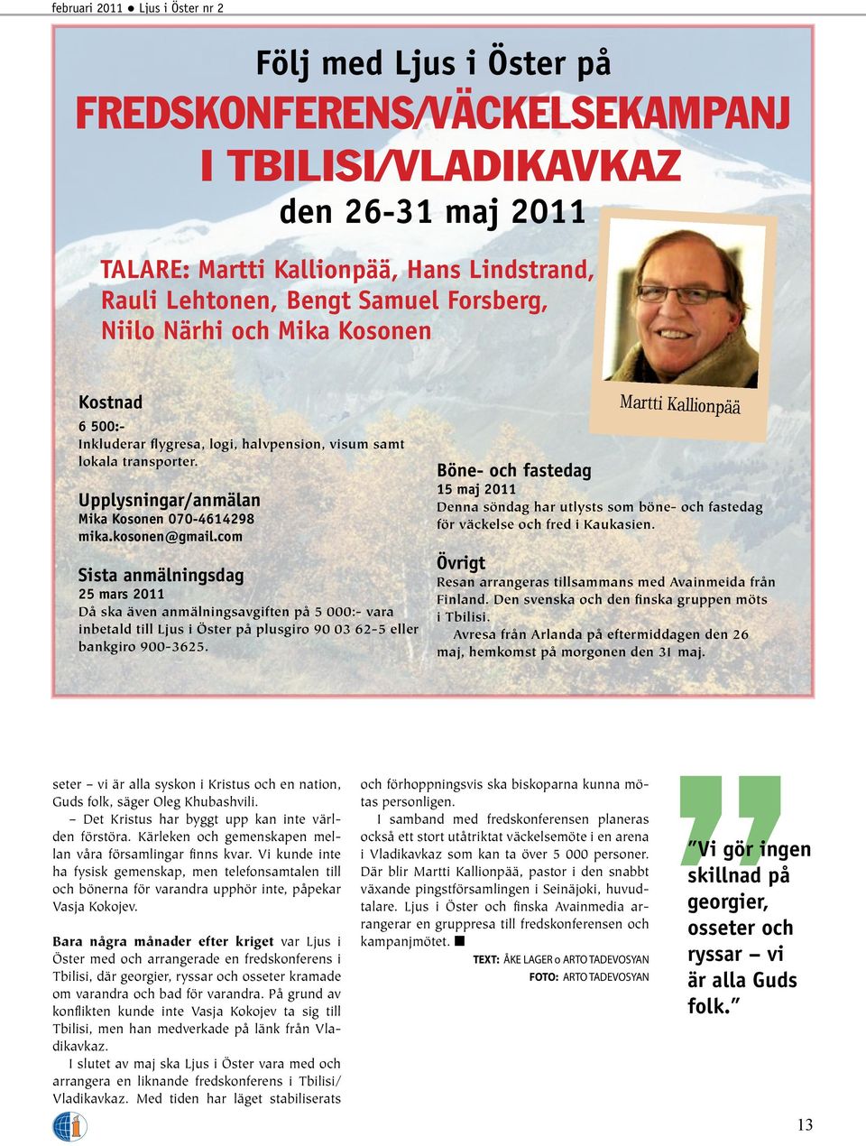 com Sista anmälningsdag 25 mars 2011 Då ska även anmälningsavgiften på 5 000:- vara inbetald till Ljus i Öster på plusgiro 90 03 62-5 eller bankgiro 900-3625.