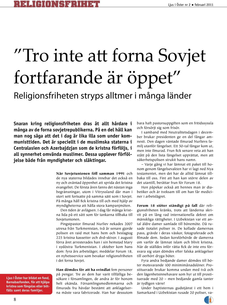 Det är speciellt i de muslimska staterna i Centralasien och Azerbajdzjan som de kristna förföljs, i all synnerhet omvända muslimer. Dessa upplever förföljelse både från myndigheter och släktingar.