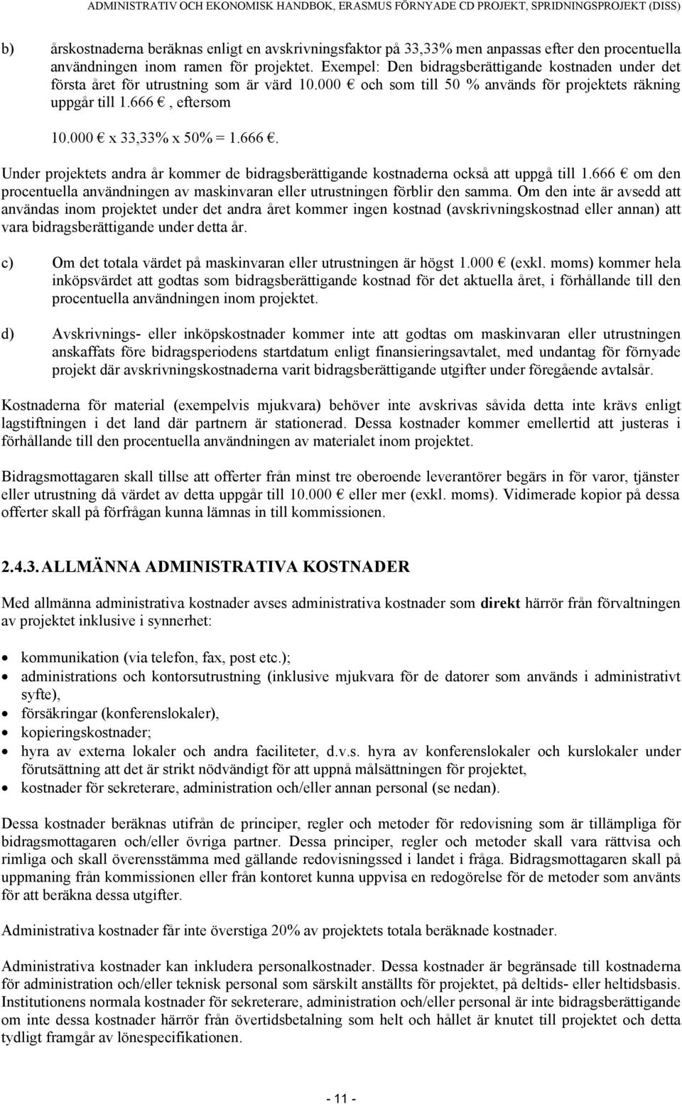 000 x 33,33% x 50% = 1.666. Under projektets andra år kommer de bidragsberättigande kostnaderna också att uppgå till 1.