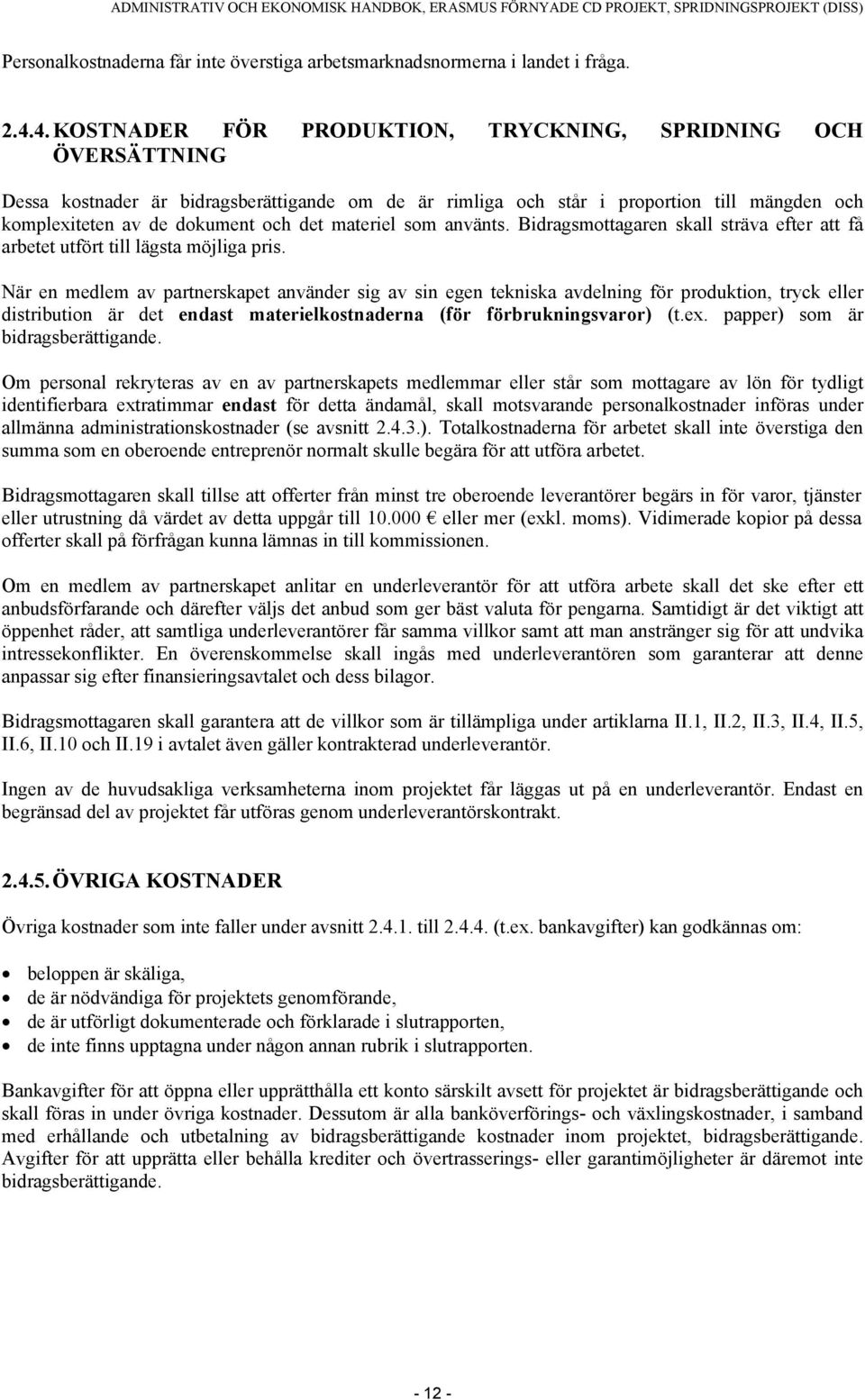 materiel som använts. Bidragsmottagaren skall sträva efter att få arbetet utfört till lägsta möjliga pris.