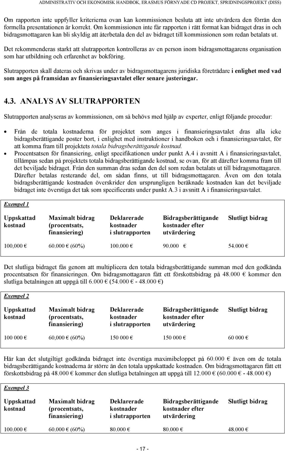 Det rekommenderas starkt att slutrapporten kontrolleras av en person inom bidragsmottagarens organisation som har utbildning och erfarenhet av bokföring.