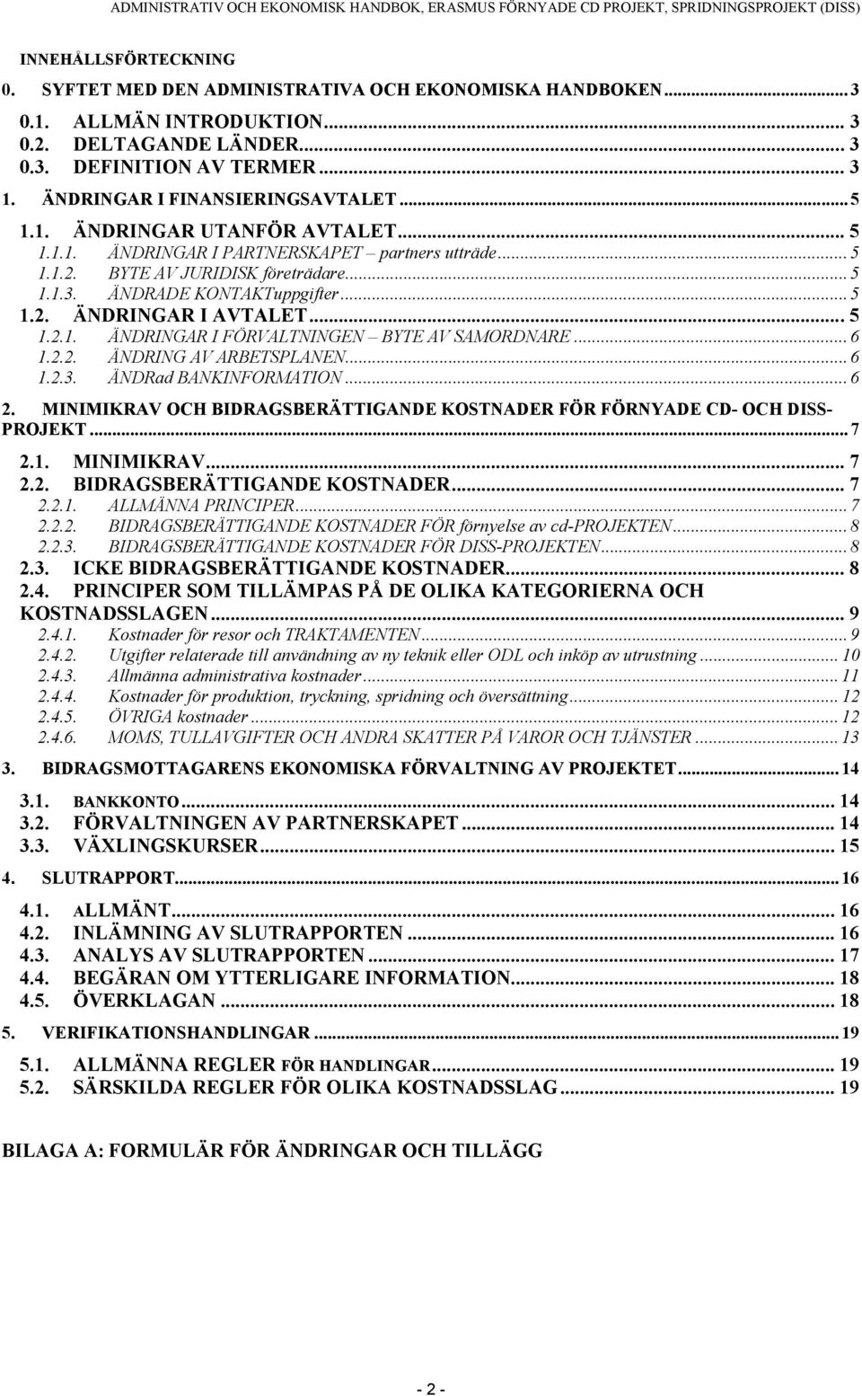 ÄNDRADE KONTAKTuppgifter... 5 1.2. ÄNDRINGAR I AVTALET...5 1.2.1. ÄNDRINGAR I FÖRVALTNINGEN BYTE AV SAMORDNARE... 6 1.2.2. ÄNDRING AV ARBETSPLANEN... 6 1.2.3. ÄNDRad BANKINFORMATION... 6 2.