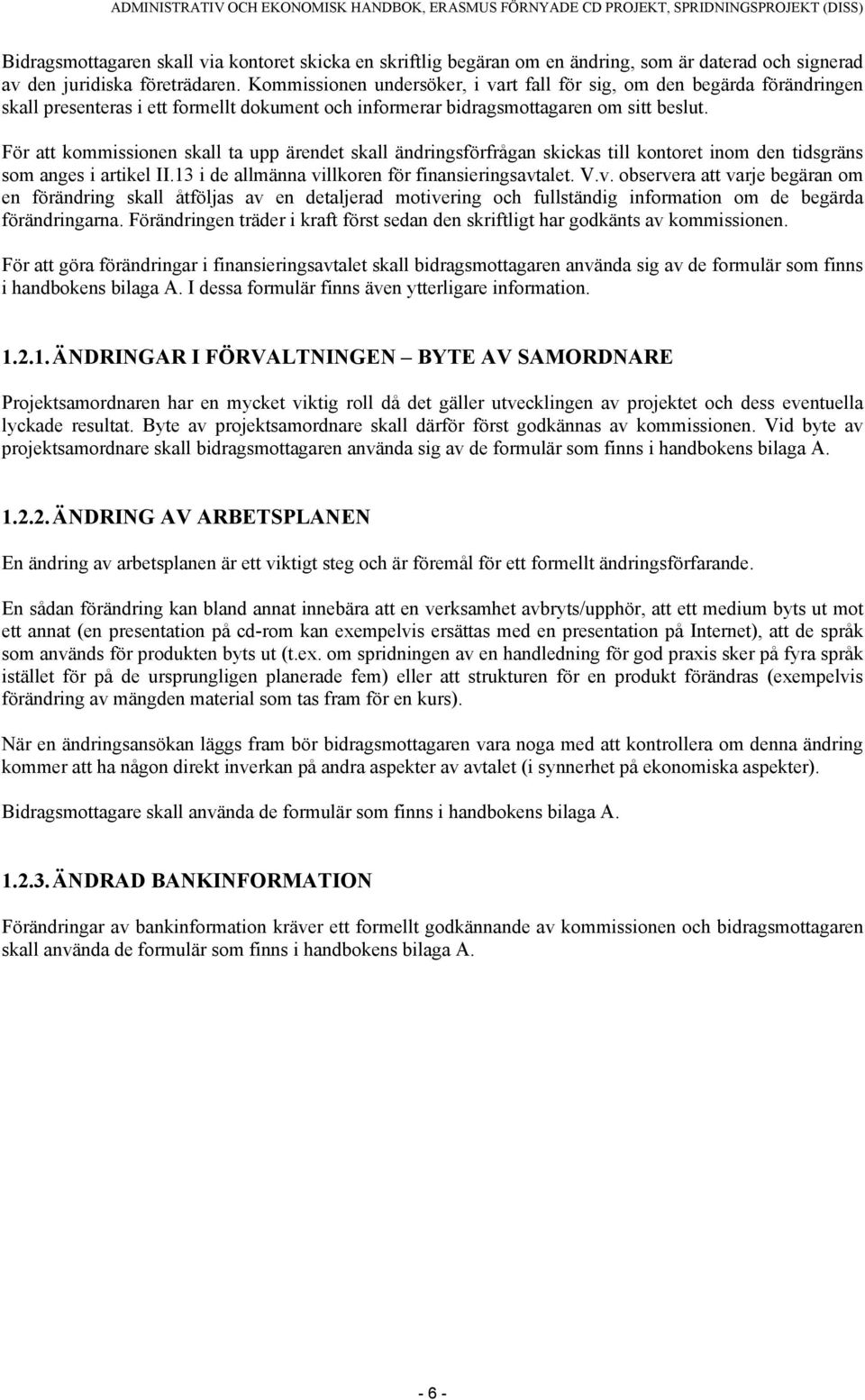 För att kommissionen skall ta upp ärendet skall ändringsförfrågan skickas till kontoret inom den tidsgräns som anges i artikel II.13 i de allmänna vi