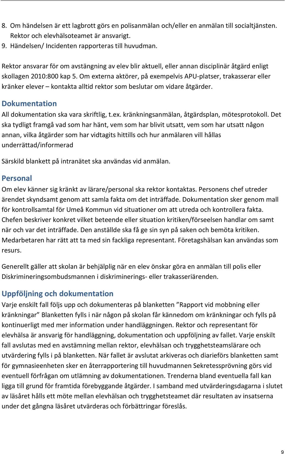 Om externa aktörer, på exempelvis APU-platser, trakasserar eller kränker elever kontakta alltid rektor som beslutar om vidare åtgärder. Dokumentation All dokumentation ska vara skriftlig, t.ex. kränkningsanmälan, åtgärdsplan, mötesprotokoll.