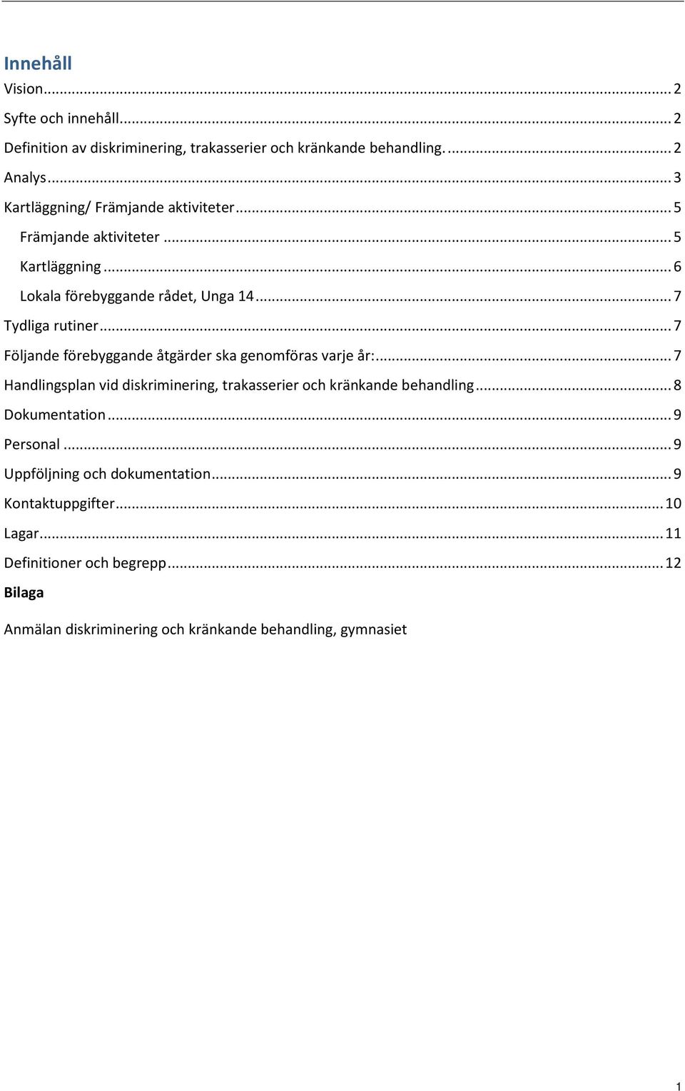 .. 7 Följande förebyggande åtgärder ska genomföras varje år:... 7 Handlingsplan vid diskriminering, trakasserier och kränkande behandling... 8 Dokumentation.