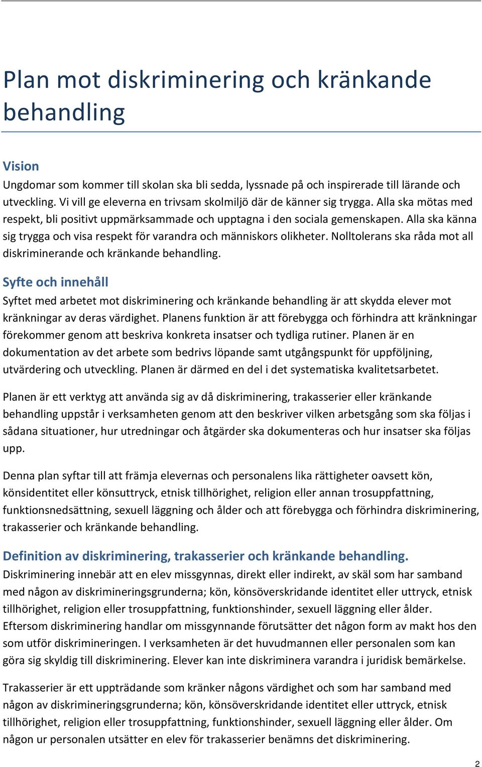 Alla ska känna sig trygga och visa respekt för varandra och människors olikheter. Nolltolerans ska råda mot all diskriminerande och kränkande behandling.