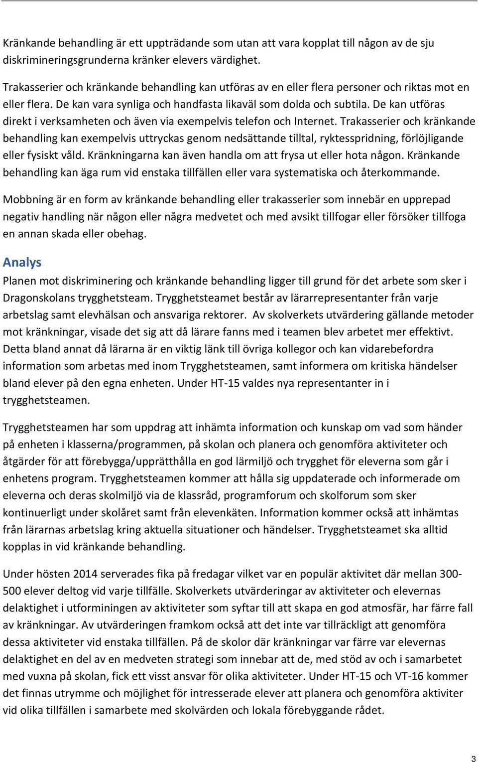 De kan utföras direkt i verksamheten och även via exempelvis telefon och Internet.