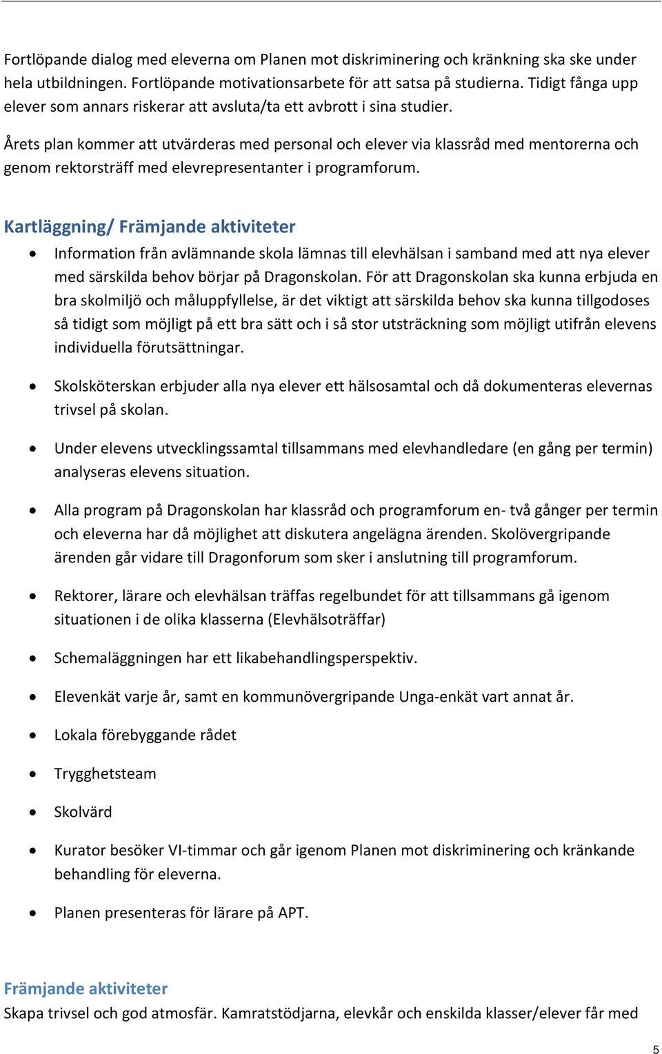 Årets plan kommer att utvärderas med personal och elever via klassråd med mentorerna och genom rektorsträff med elevrepresentanter i programforum.