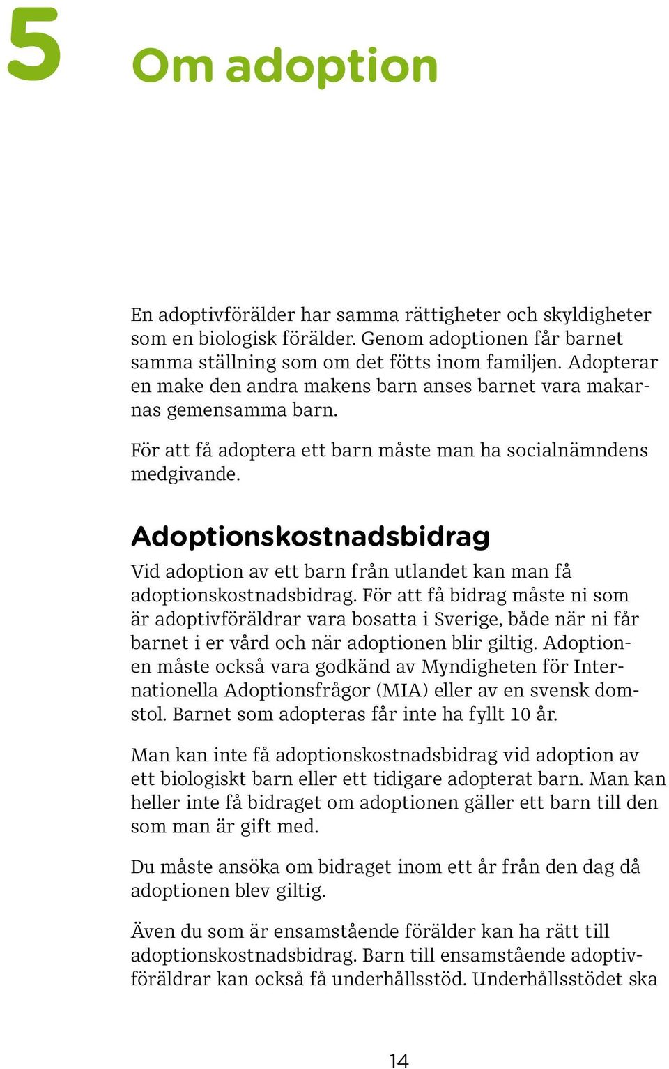 Adoptionskostnadsbidrag Vid adoption av ett barn från utlandet kan man få adoptions kostnadsbidrag.