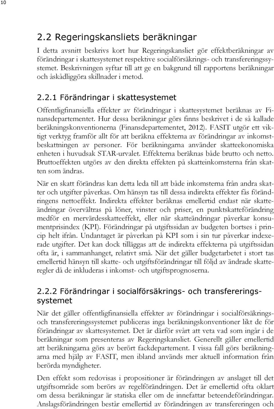 2.1 Förändringar i skattesystemet Offentligfinansiella effekter av förändringar i skattesystemet beräknas av Finansdepartementet.