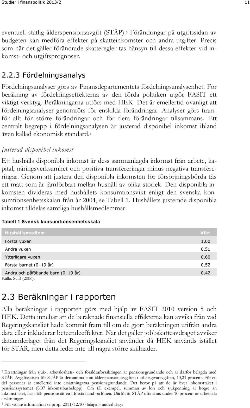 2.3 Fördelningsanalys Fördelningsanalyser görs av Finansdepartementets fördelningsanalysenhet. För beräkning av fördelningseffekterna av den förda politiken utgör FASIT ett viktigt verktyg.