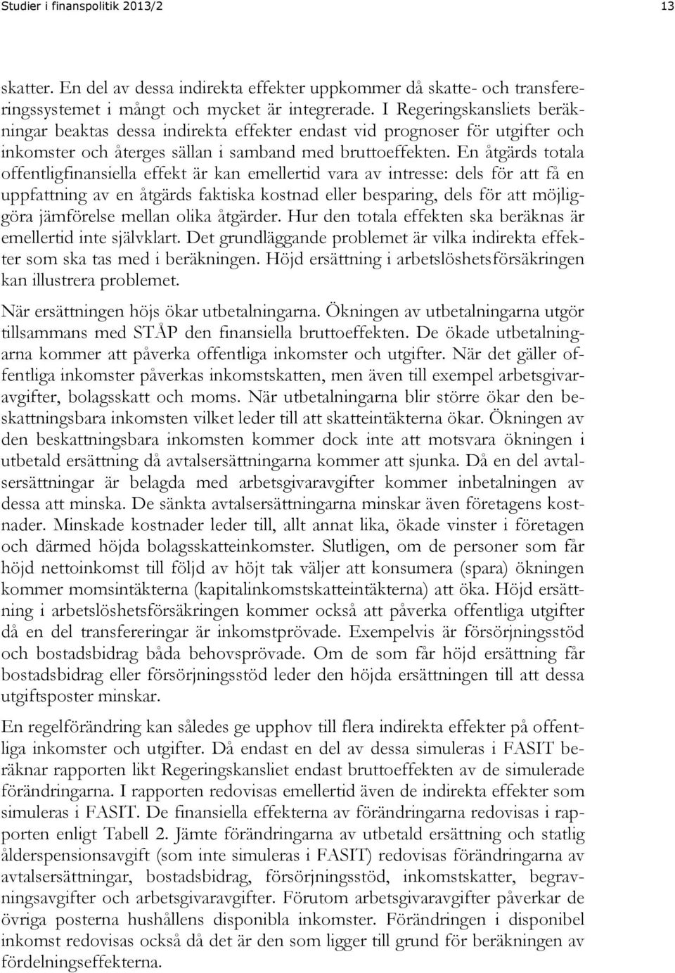 En åtgärds totala offentligfinansiella effekt är kan emellertid vara av intresse: dels för att få en uppfattning av en åtgärds faktiska kostnad eller besparing, dels för att möjliggöra jämförelse