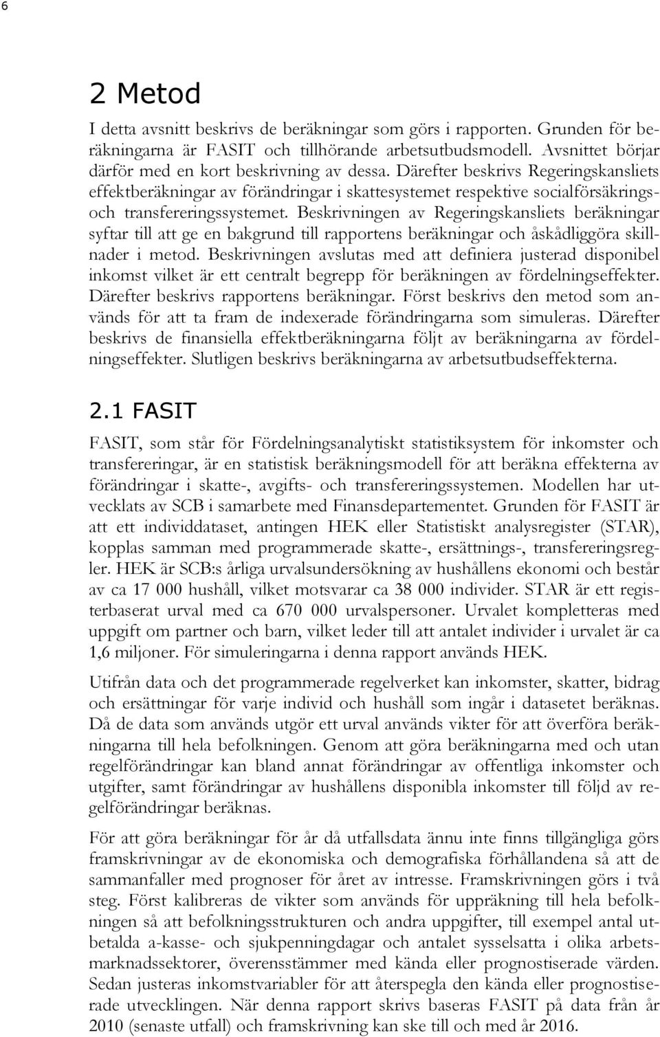 Beskrivningen av Regeringskansliets beräkningar syftar till att ge en bakgrund till rapportens beräkningar och åskådliggöra skillnader i metod.