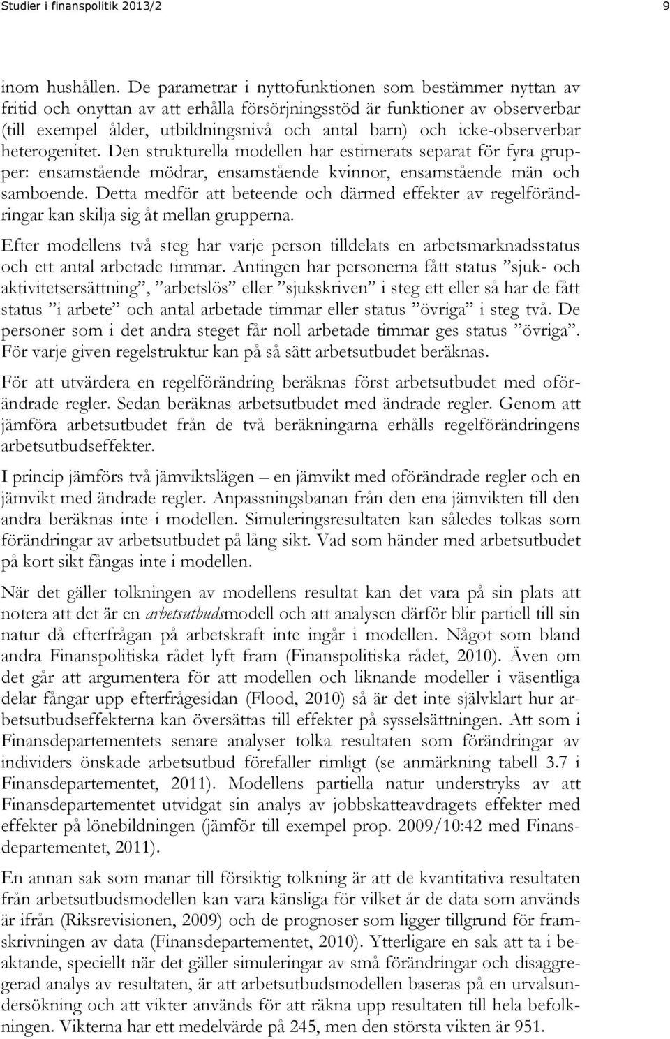 icke-observerbar heterogenitet. Den strukturella modellen har estimerats separat för fyra grupper: ensamstående mödrar, ensamstående kvinnor, ensamstående män och samboende.