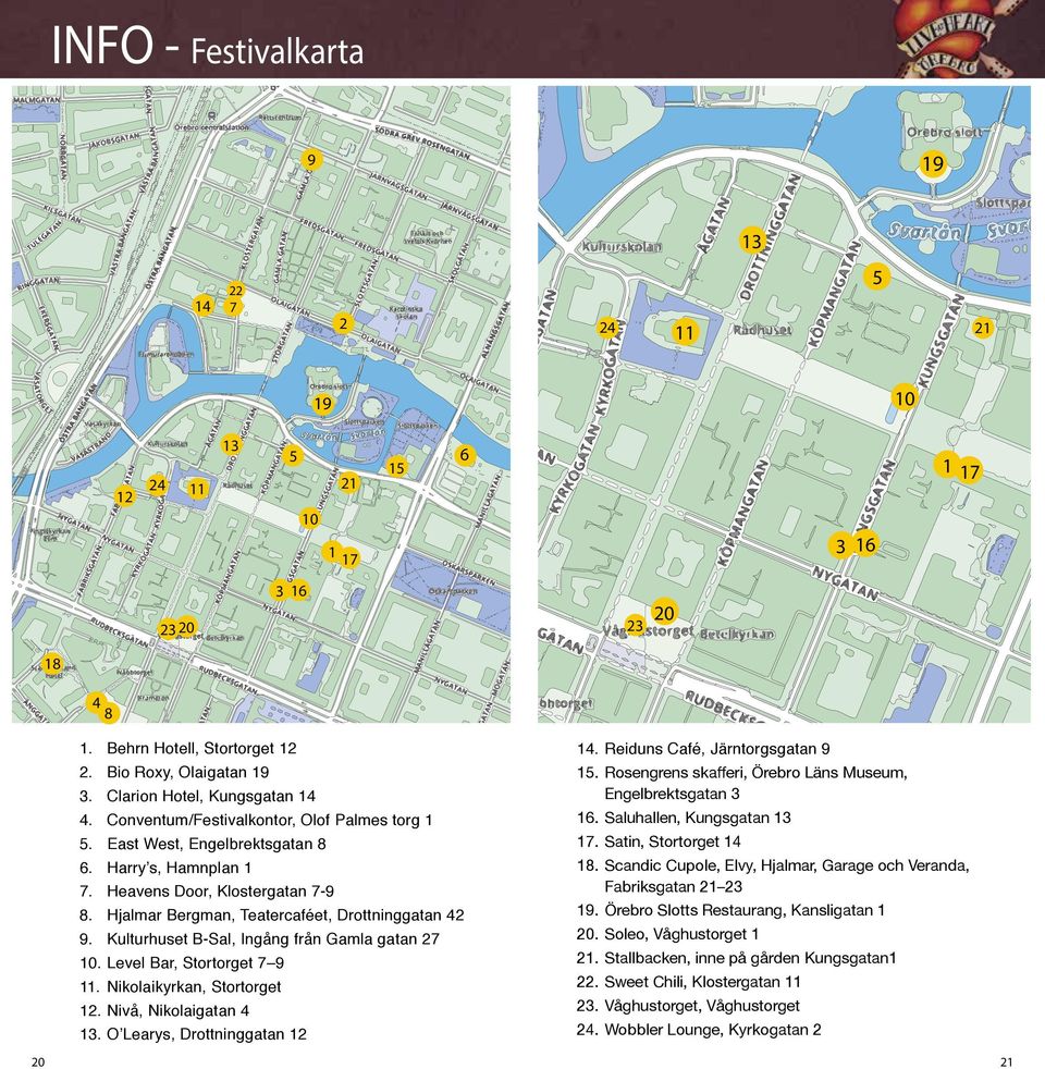 Heavens Door, Klostergatan 79 18. Scandic Cupole, Elvy, Hjalmar, Garage och Veranda, Fabriksgatan 21 23 9. Kulturhuset BSal, Ingång från Gamla gatan 27 20. Soleo, Våghustorget 1 11.