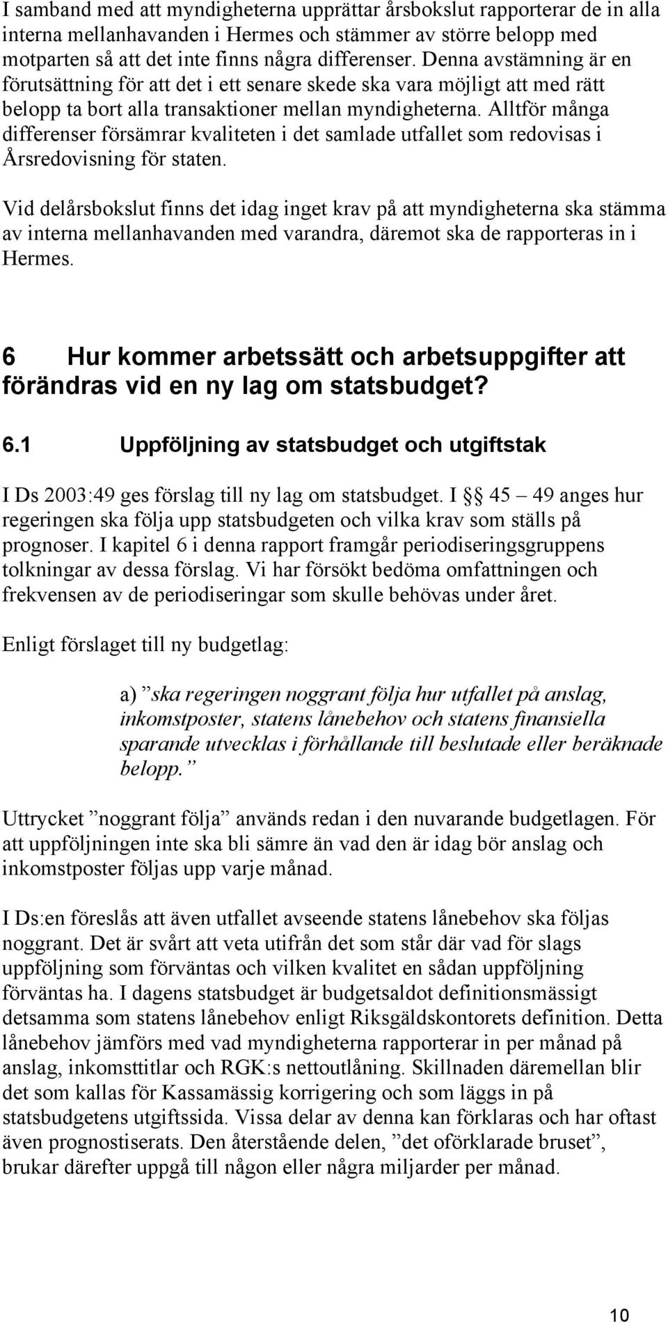 Alltför många differenser försämrar kvaliteten i det samlade utfallet som redovisas i Årsredovisning för staten.