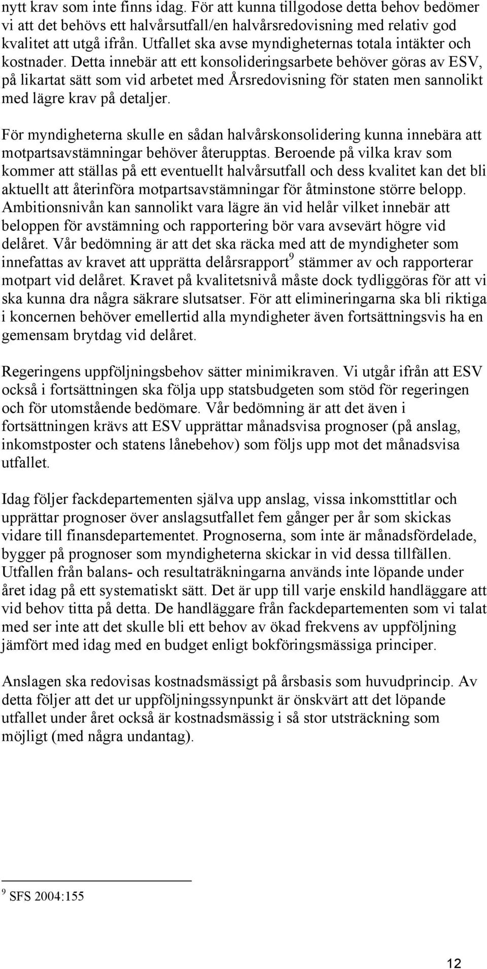 Detta innebär att ett konsolideringsarbete behöver göras av ESV, på likartat sätt som vid arbetet med Årsredovisning för staten men sannolikt med lägre krav på detaljer.