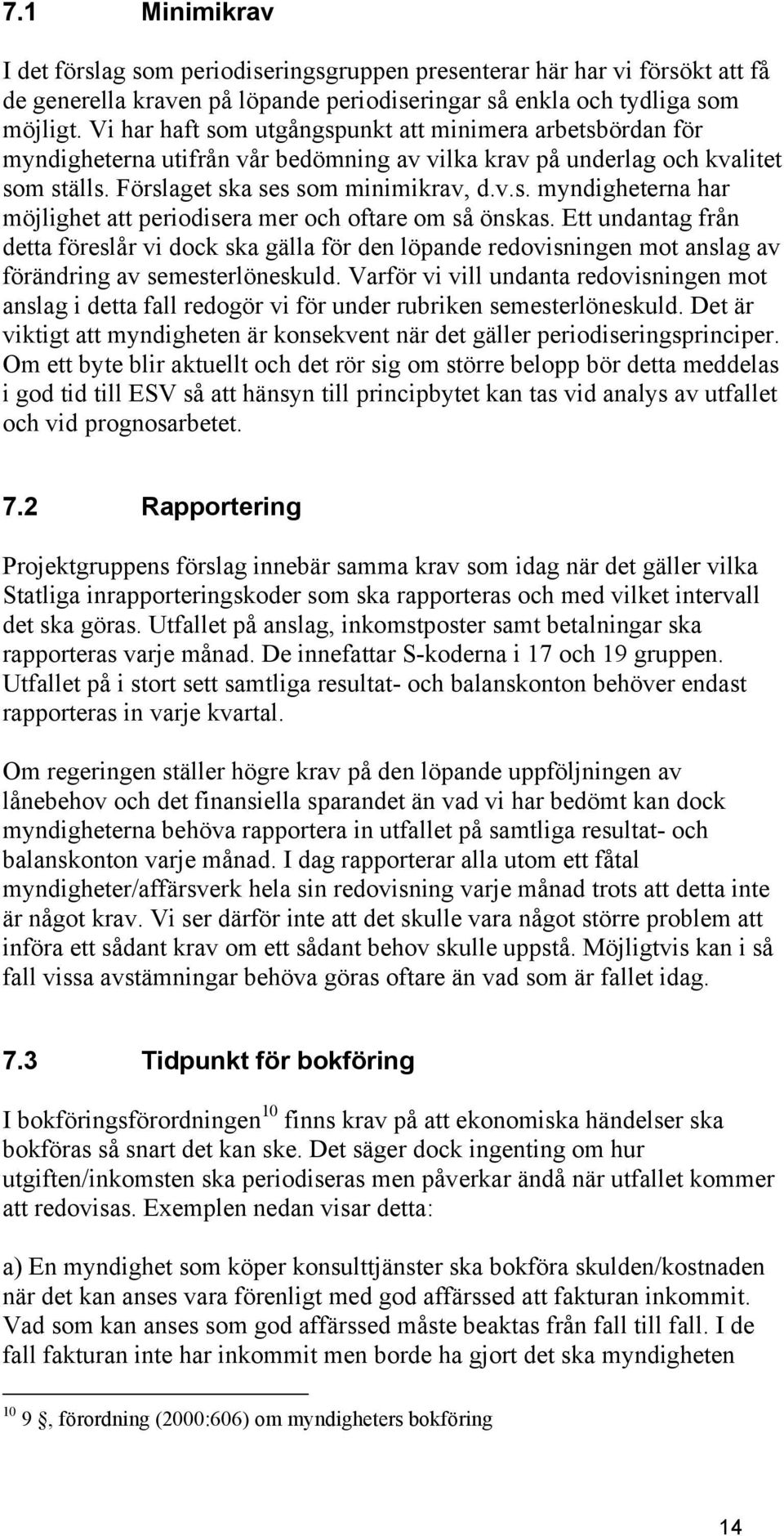 Ett undantag från detta föreslår vi dock ska gälla för den löpande redovisningen mot anslag av förändring av semesterlöneskuld.