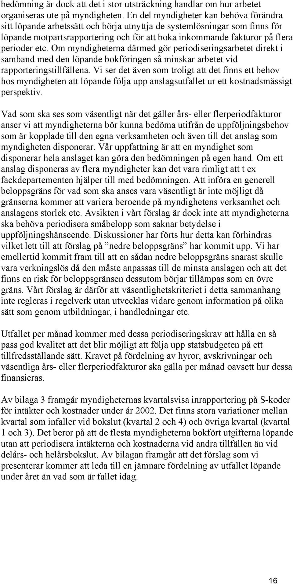 etc. Om myndigheterna därmed gör periodiseringsarbetet direkt i samband med den löpande bokföringen så minskar arbetet vid rapporteringstillfällena.