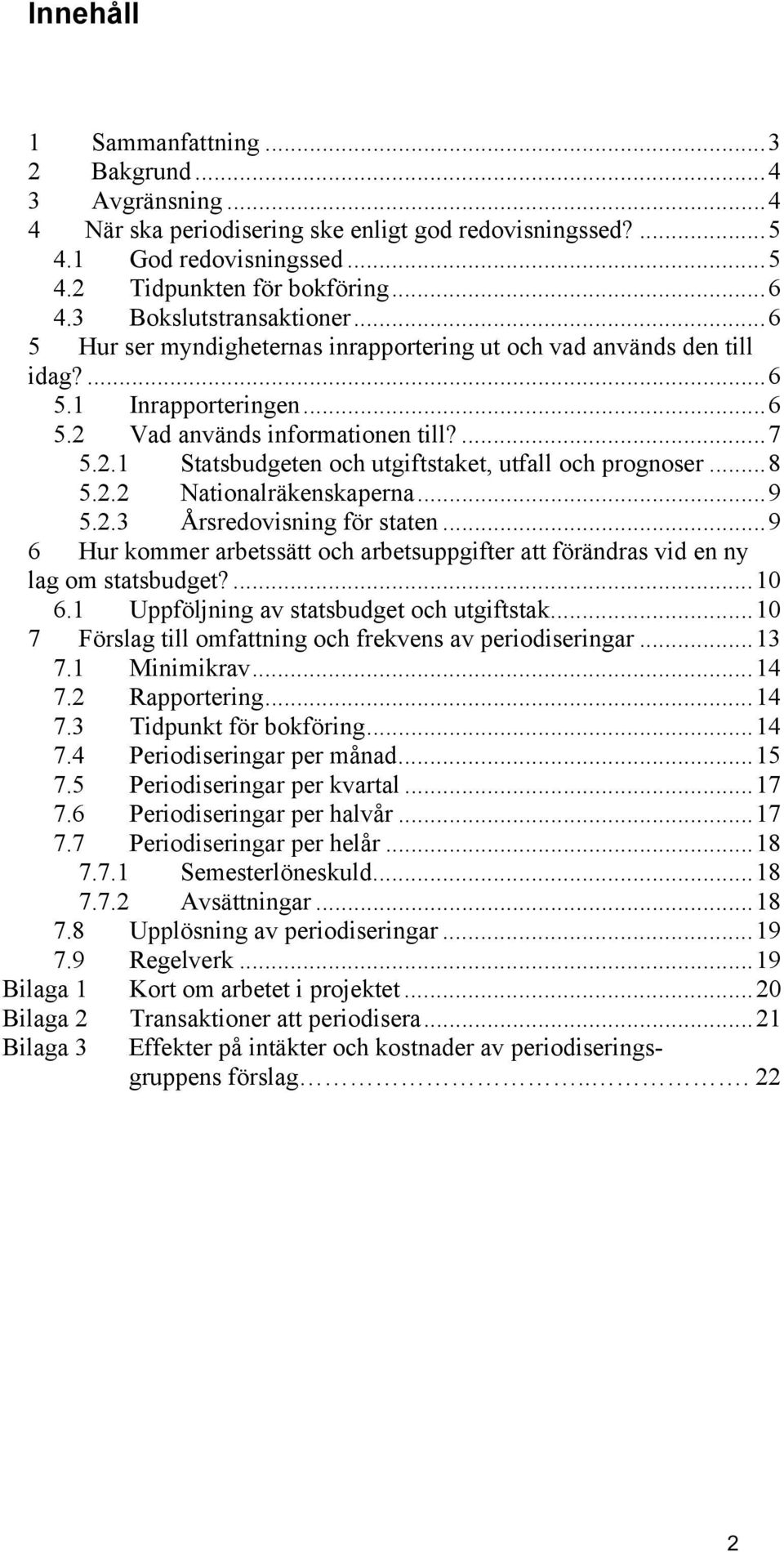 ..8 5.2.2 Nationalräkenskaperna...9 5.2.3 Årsredovisning för staten...9 6 Hur kommer arbetssätt och arbetsuppgifter att förändras vid en ny lag om statsbudget?...10 6.