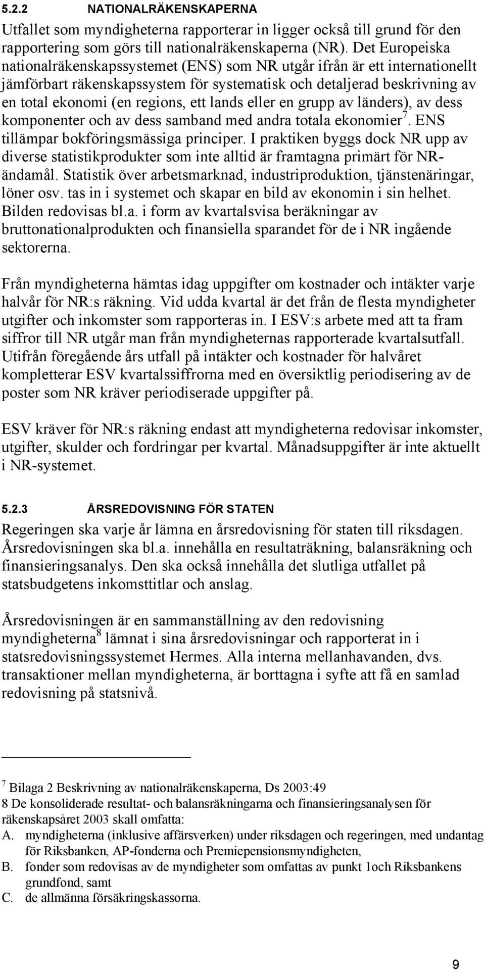 lands eller en grupp av länders), av dess komponenter och av dess samband med andra totala ekonomier 7. ENS tillämpar bokföringsmässiga principer.