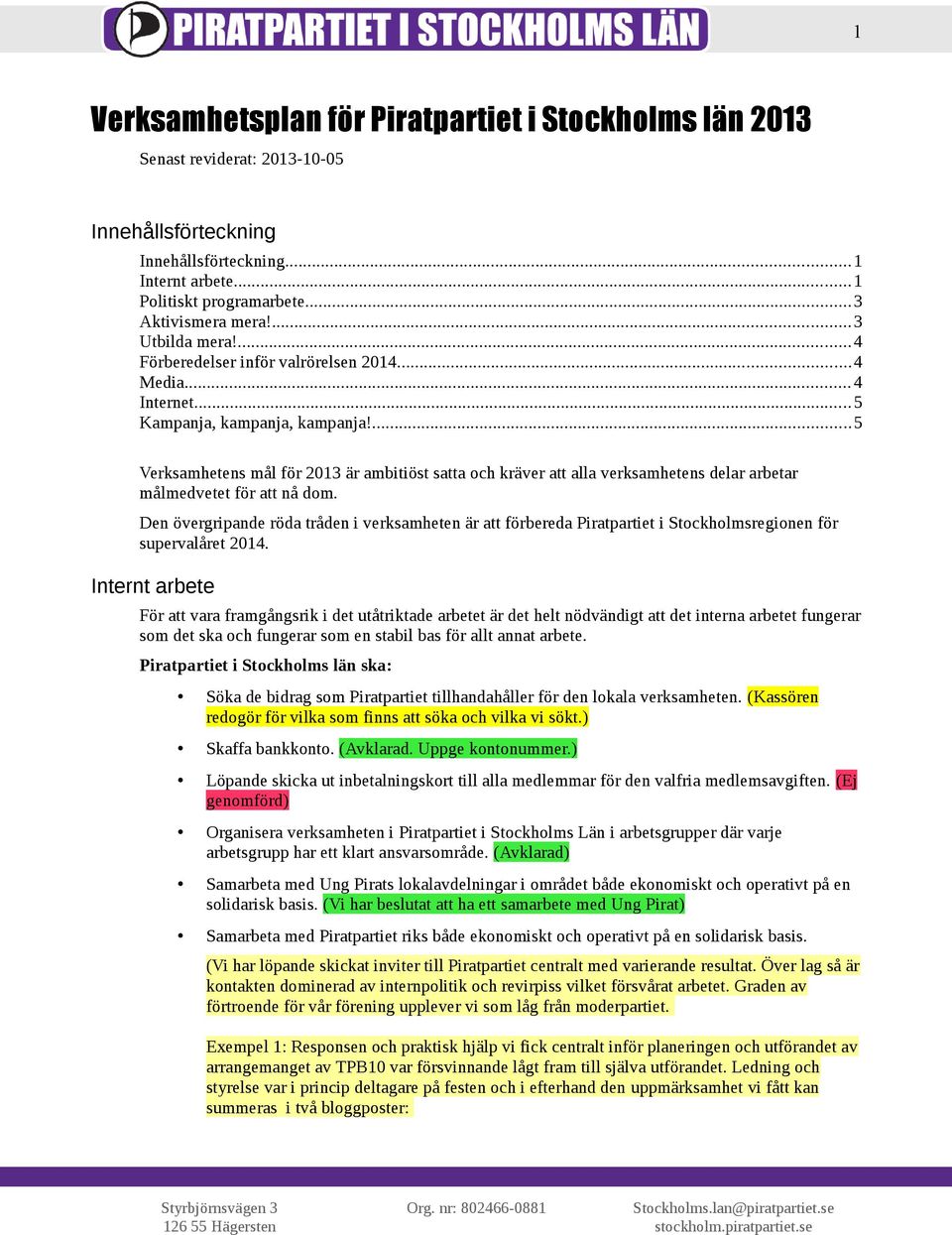 ...5 Verksamhetens mål för 2013 är ambitiöst satta och kräver att alla verksamhetens delar arbetar målmedvetet för att nå dom.