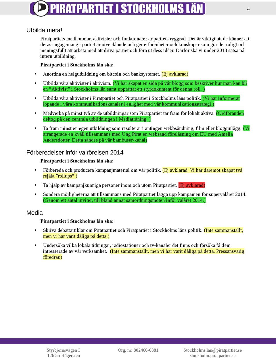 idéer. Därför ska vi under 2013 satsa på intern utbildning. Anordna en helgutbildning om bitcoin och banksystemet. (Ej avklarad) Utbilda våra aktivister i aktivism.