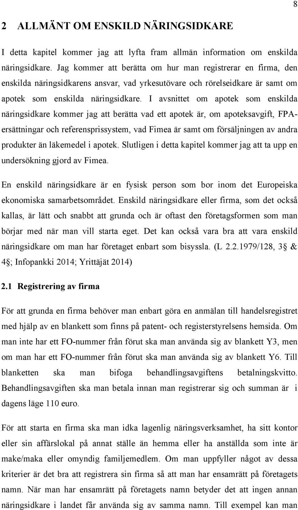 I avsnittet om apotek som enskilda näringsidkare kommer jag att berätta vad ett apotek är, om apoteksavgift, FPAersättningar och referensprissystem, vad Fimea är samt om försäljningen av andra