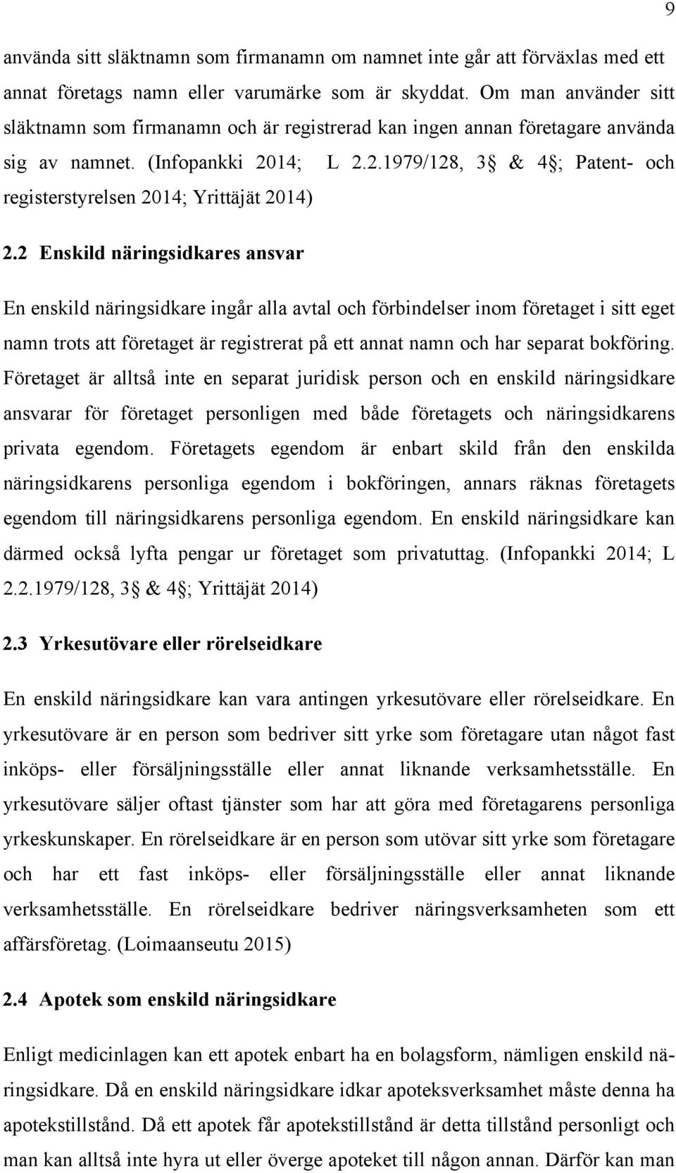 2 Enskild näringsidkares ansvar En enskild näringsidkare ingår alla avtal och förbindelser inom företaget i sitt eget namn trots att företaget är registrerat på ett annat namn och har separat